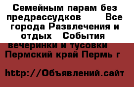 Семейным парам без предрассудков!!!! - Все города Развлечения и отдых » События, вечеринки и тусовки   . Пермский край,Пермь г.